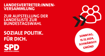 Links in Weiß auf Rot: Landesvertreter:innenversammlung zur Bundestagswahl. Soziale Politik. Für dich. Darunter das SPD-Logo. Oben rechts ein Piktogramm mit Doppelpfeil. Unten links steht: Sonntag, 15.12.2024, Schwäbisch Gmünd in roter Schrift.